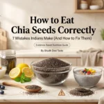 How to Eat Chia Seeds Correctly: 7 Mistakes Indians Make (And How to Fix Them)